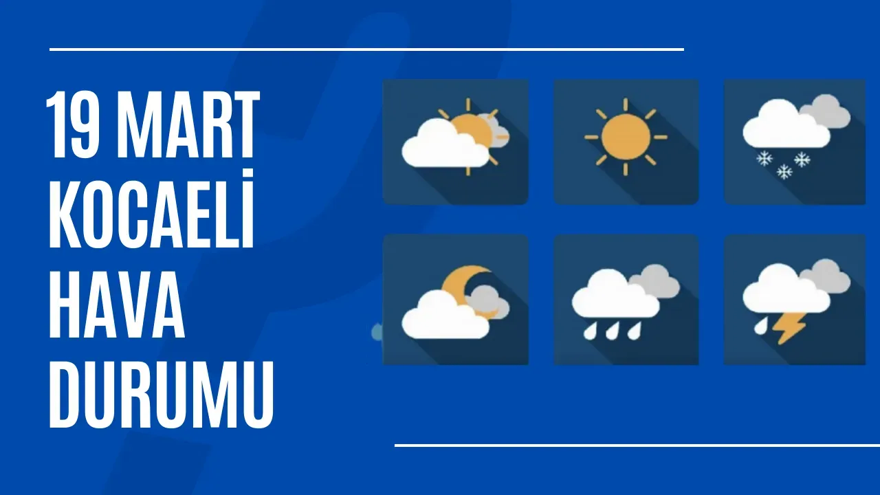 19 Mart 2025 Kocaeli ve İlçelerinde Hava Durumu İşte Beklenenler!