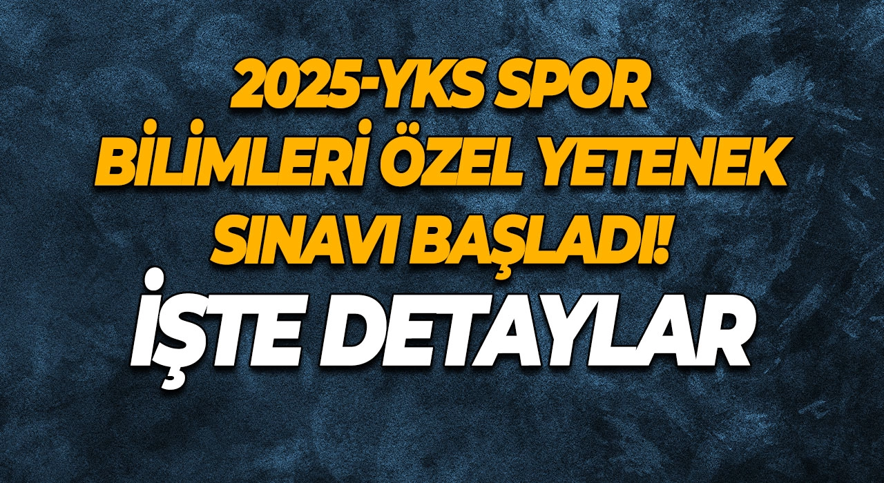 2025-YKS Spor Bilimleri Özel Yetenek Sınavı Başladı! İşte Detaylar