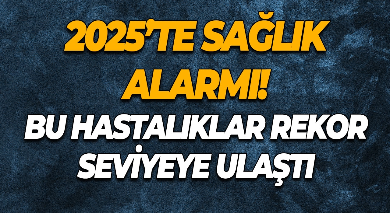 2025’te Sağlık Alarmı! Bu Hastalıklar Rekor Seviyeye Ulaştı