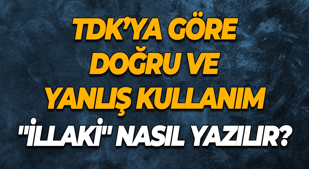 "İllaki" Nasıl Yazılır? TDK’ya Göre Doğru ve Yanlış Kullanım