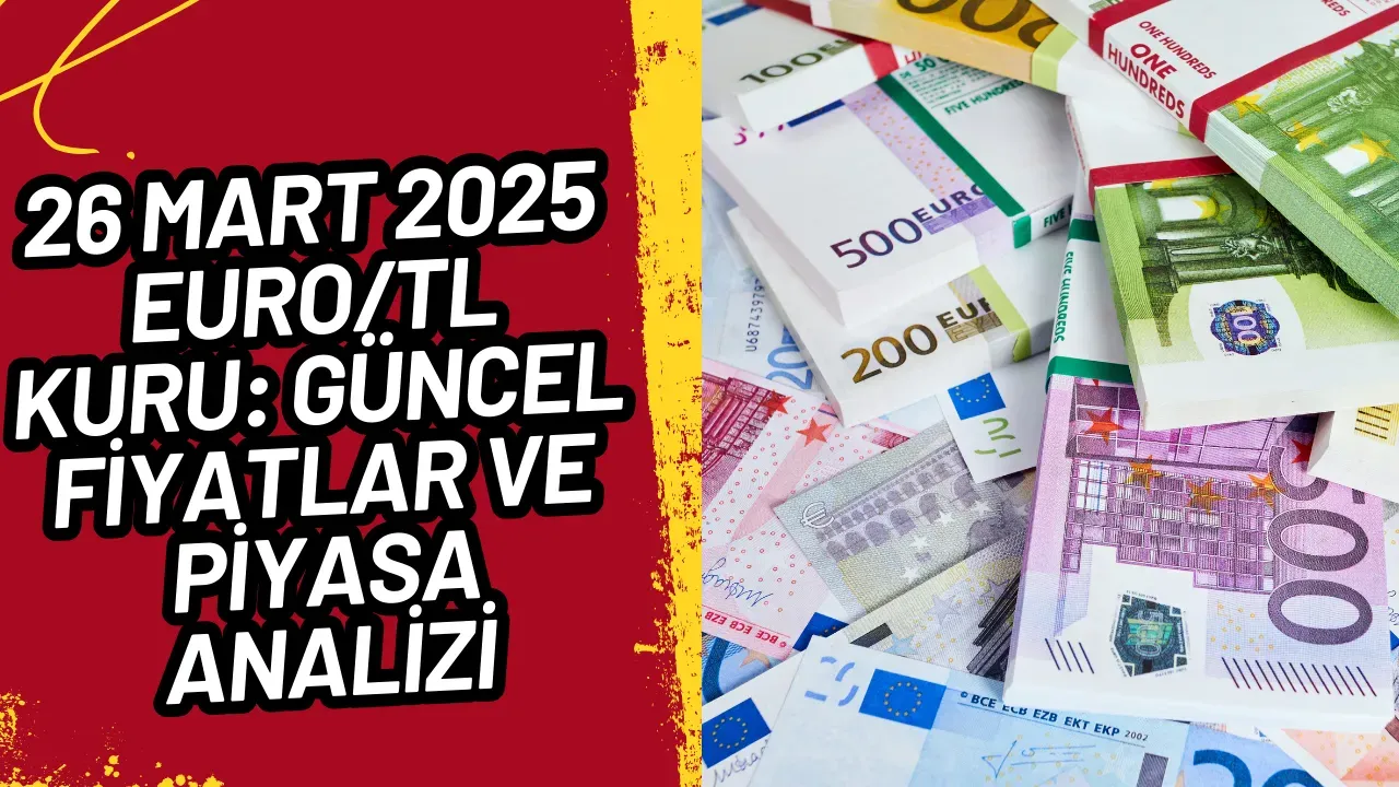 26 Mart 2025 Euro/TL Kuru Güncel Fiyatlar ve Piyasa Analizi