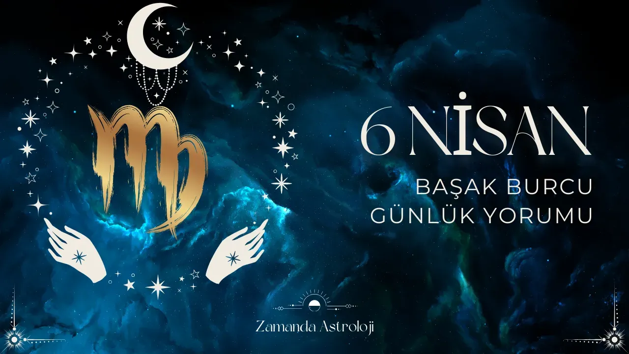 6 Nisan Başak Burcu Günlük Yorumu