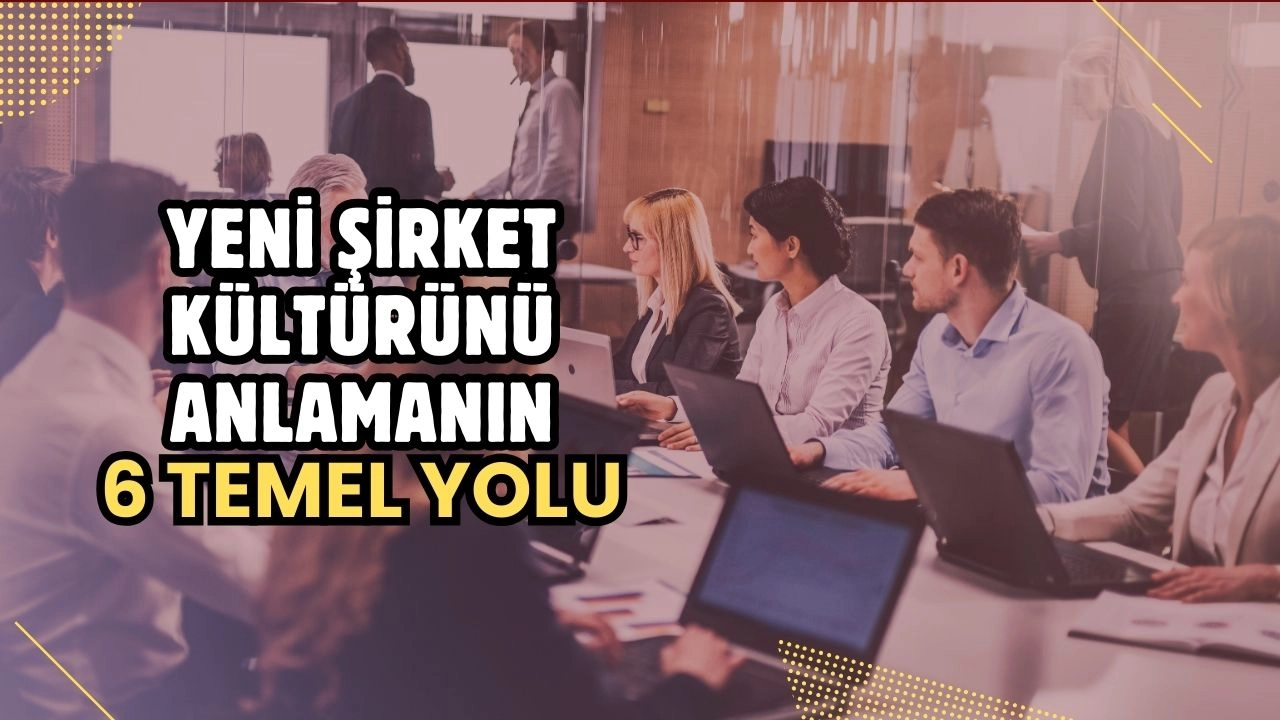 Yeni Şirket Kültürünü Anlamanın 6 Temel Boyutu: Başarılı Bir Başlangıç İçin Kılavuz!
