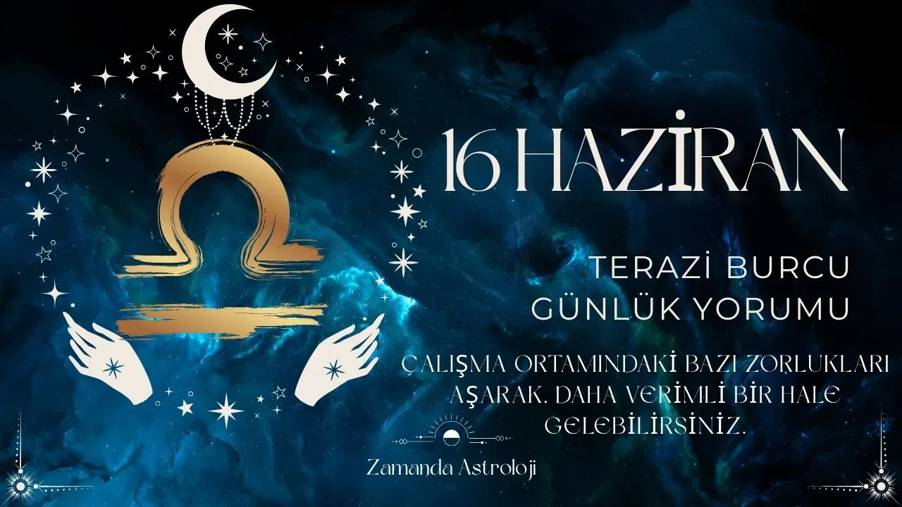 16 Haziran Terazi Burcu Yorumu