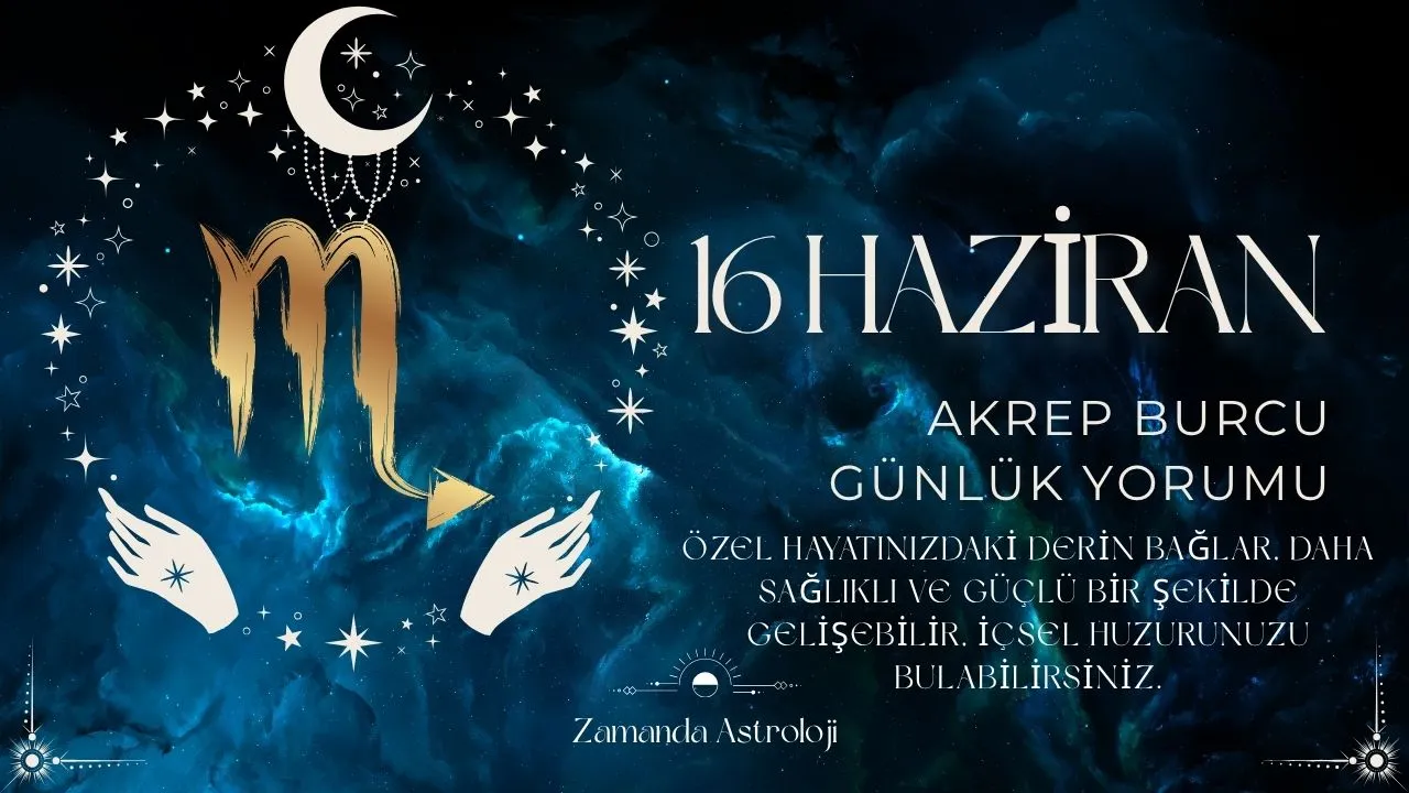 16 Haziran Akrep Burcu Yorumu