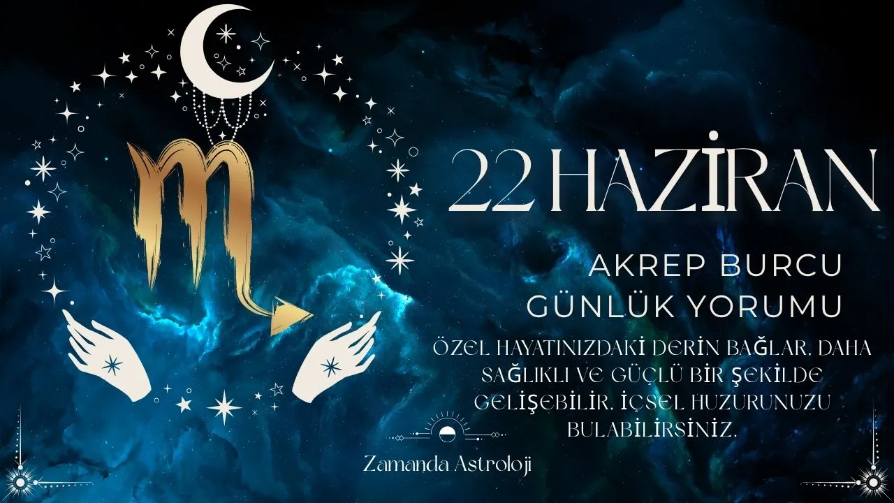 22 Haziran Akrep Burcu Yorumu