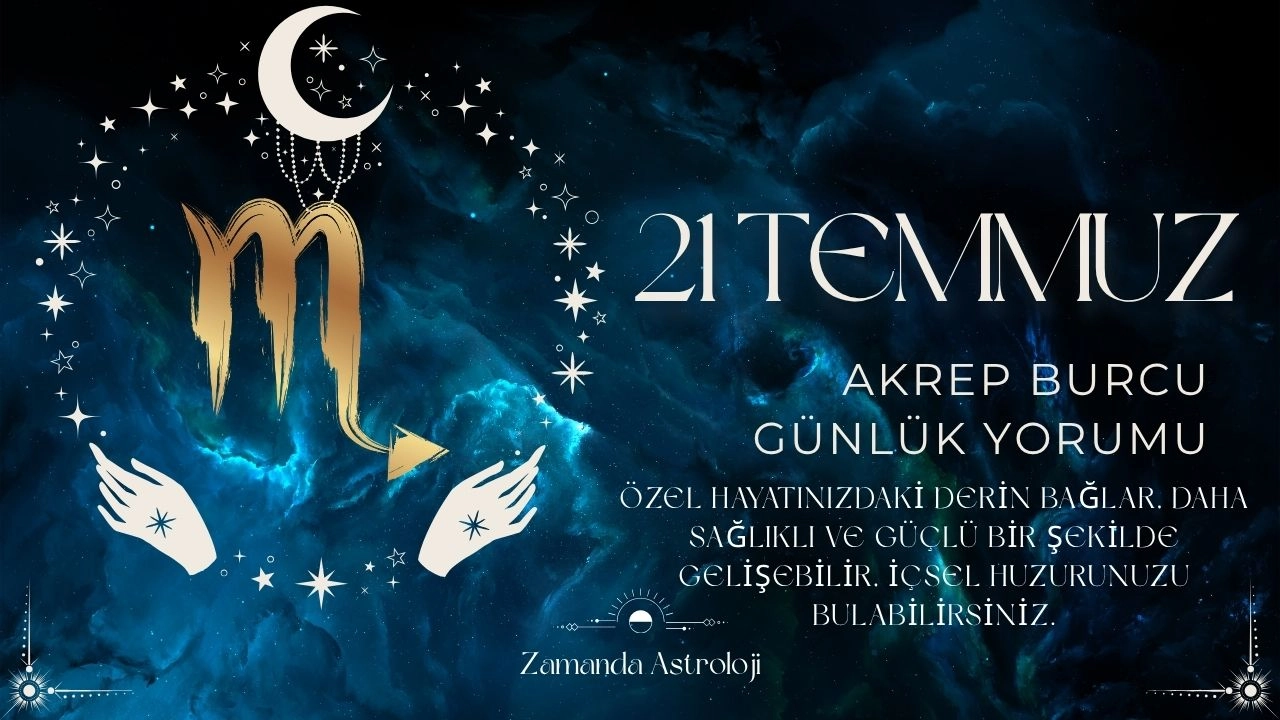 21 Temmuz Akrep Burcu Yorumu