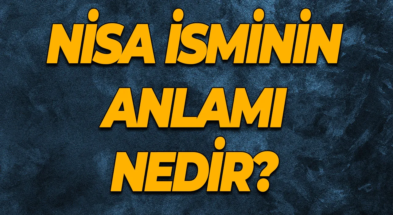 Nisa İsminin Anlamı Nedir? İsmiyle Hayran Bırakan Seçim