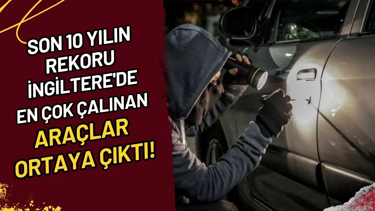Son 10 Yılın Rekoru İngiltere'de En Çok Çalınan Araçlar Ortaya Çıktı!