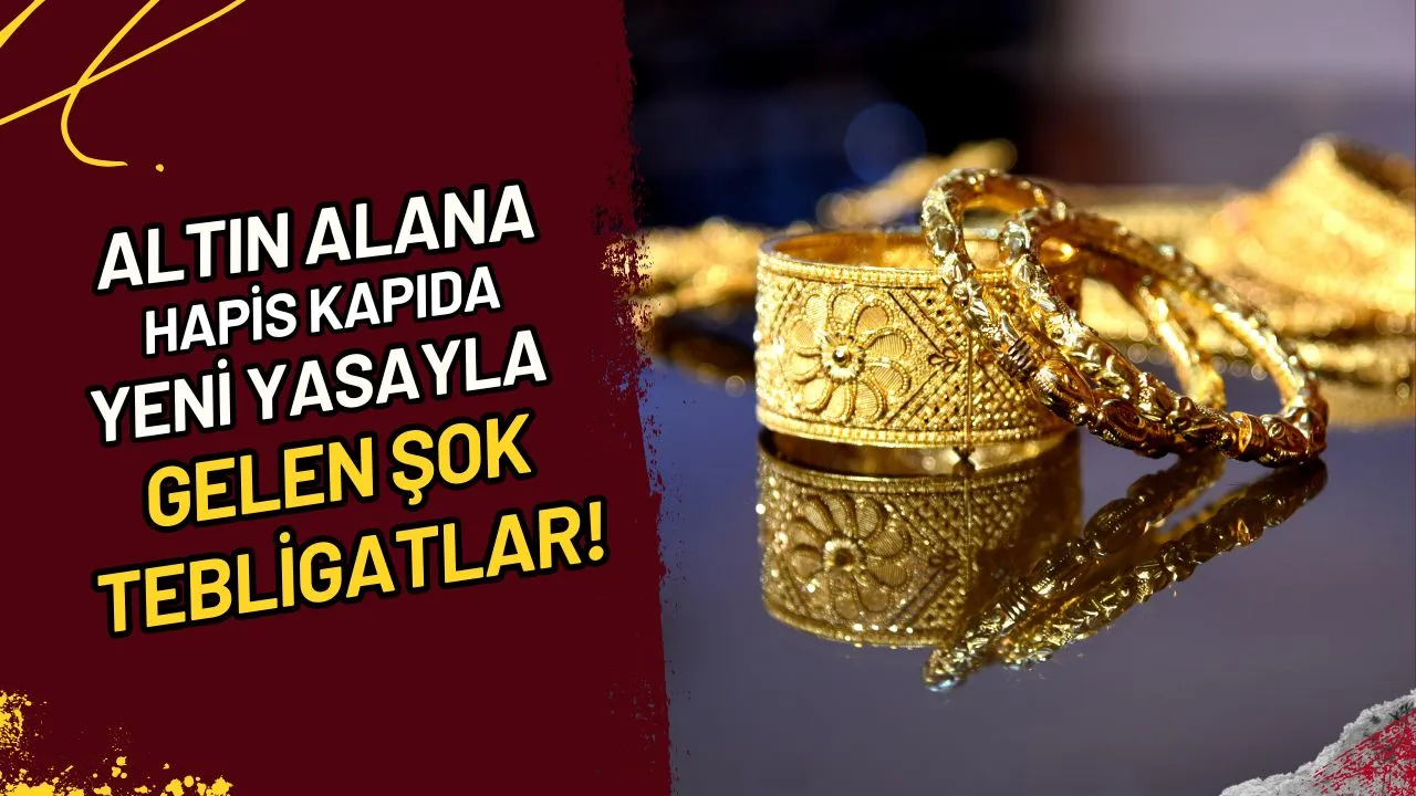 Altın Alana Hapis Kapıda Yeni Yasayla Gelen Şok Tebligatlar!