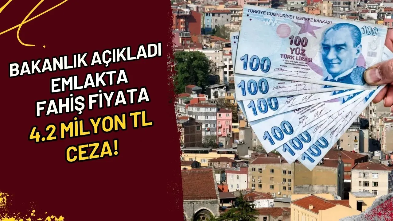 Bakanlık Açıkladı Emlakta Fahiş Fiyata 4.2 Milyon TL Ceza!