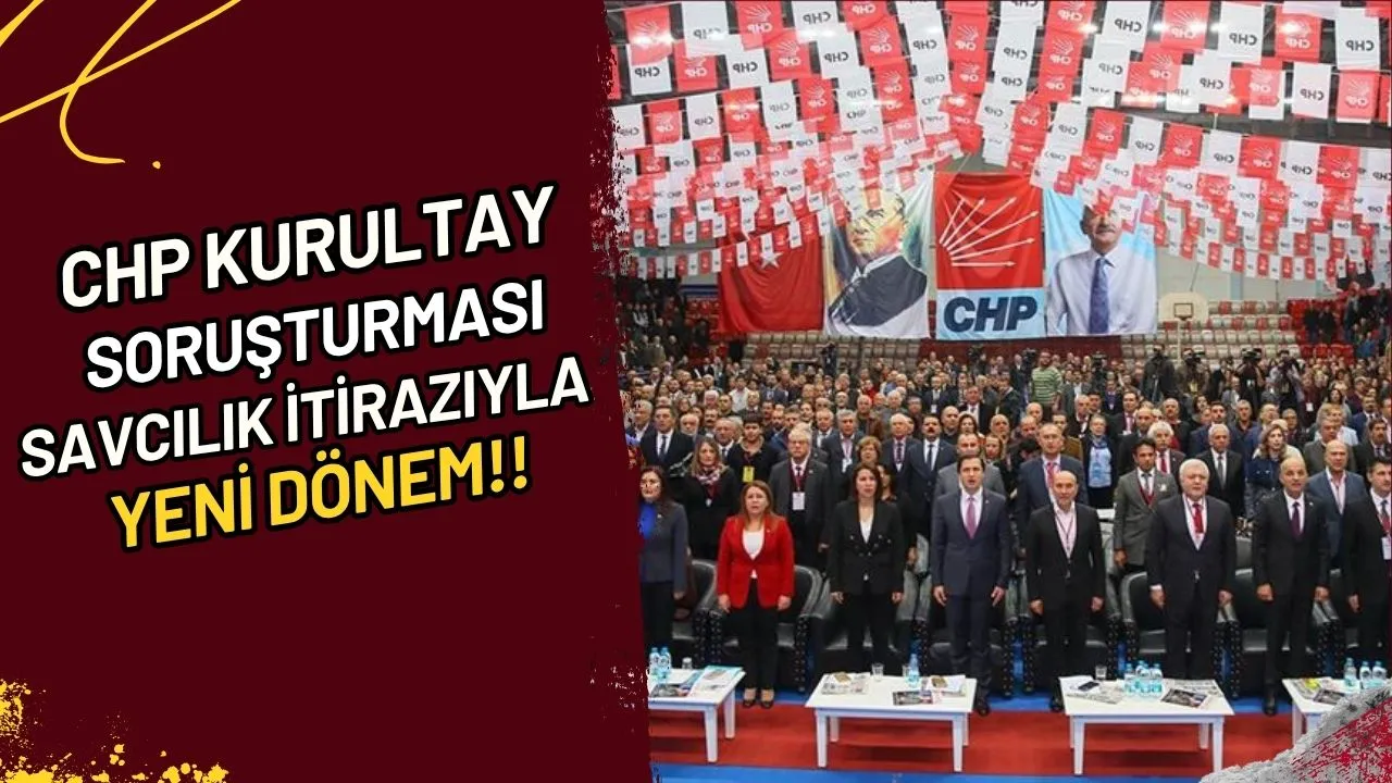 CHP Kurultay Soruşturması Savcılık İtirazıyla Yeni Dönem!!