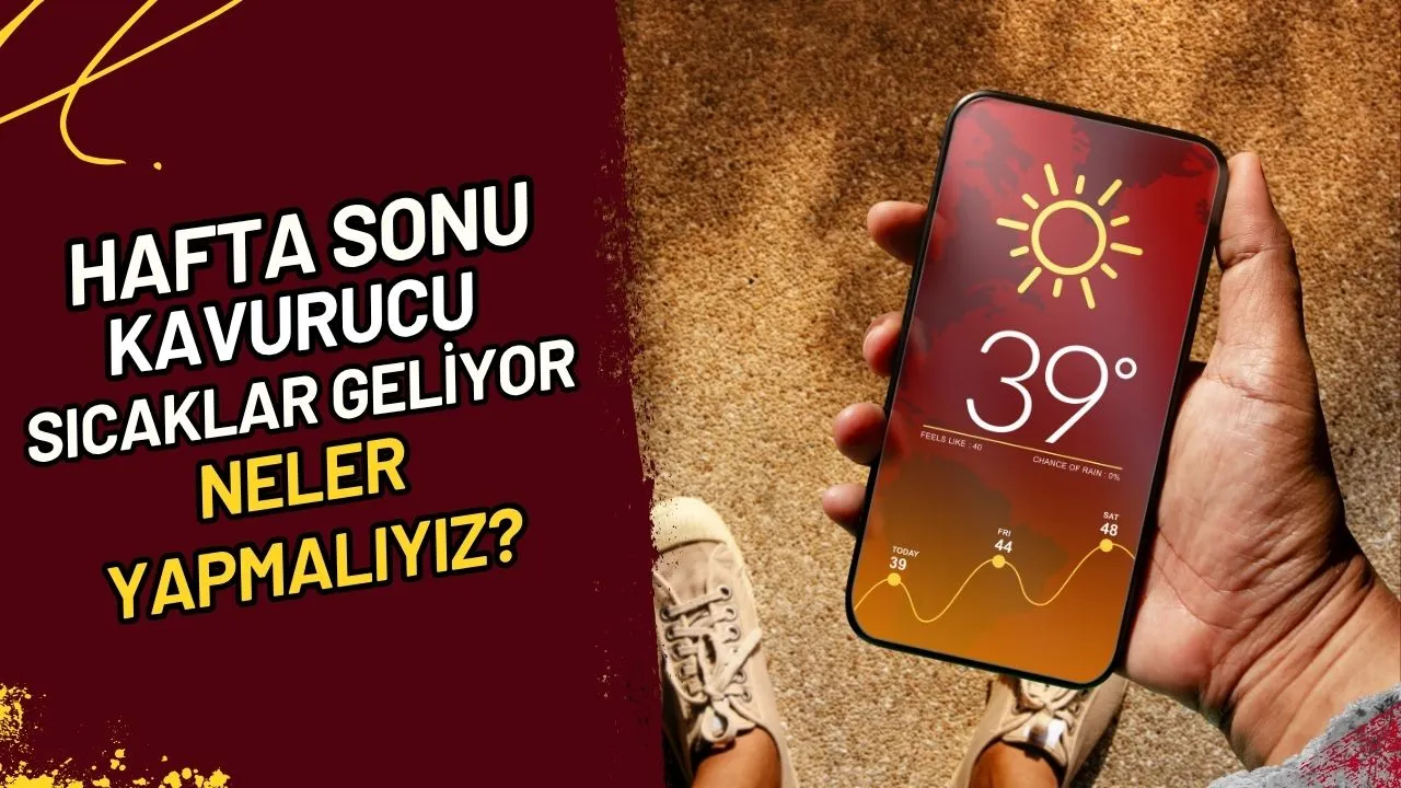 Hafta Sonu Kavurucu Sıcaklar Geliyor Neler Yapmalıyız?