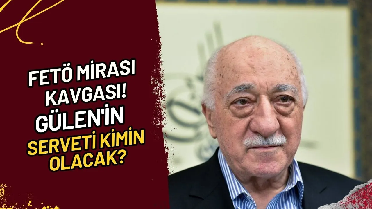FETÖ Mirası Kavgası! Gülen'in Serveti Kimin Olacak?