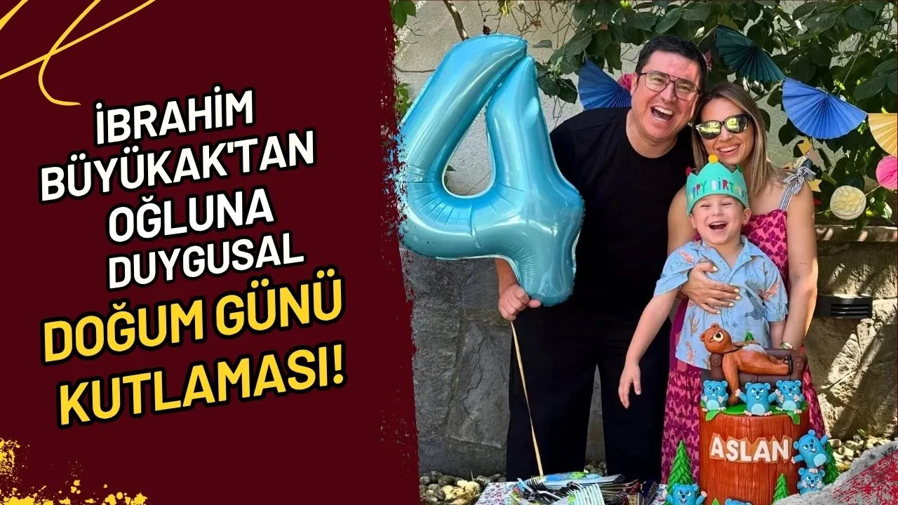 İbrahim Büyükak'tan Oğluna Duygusal Doğum Günü Kutlaması!