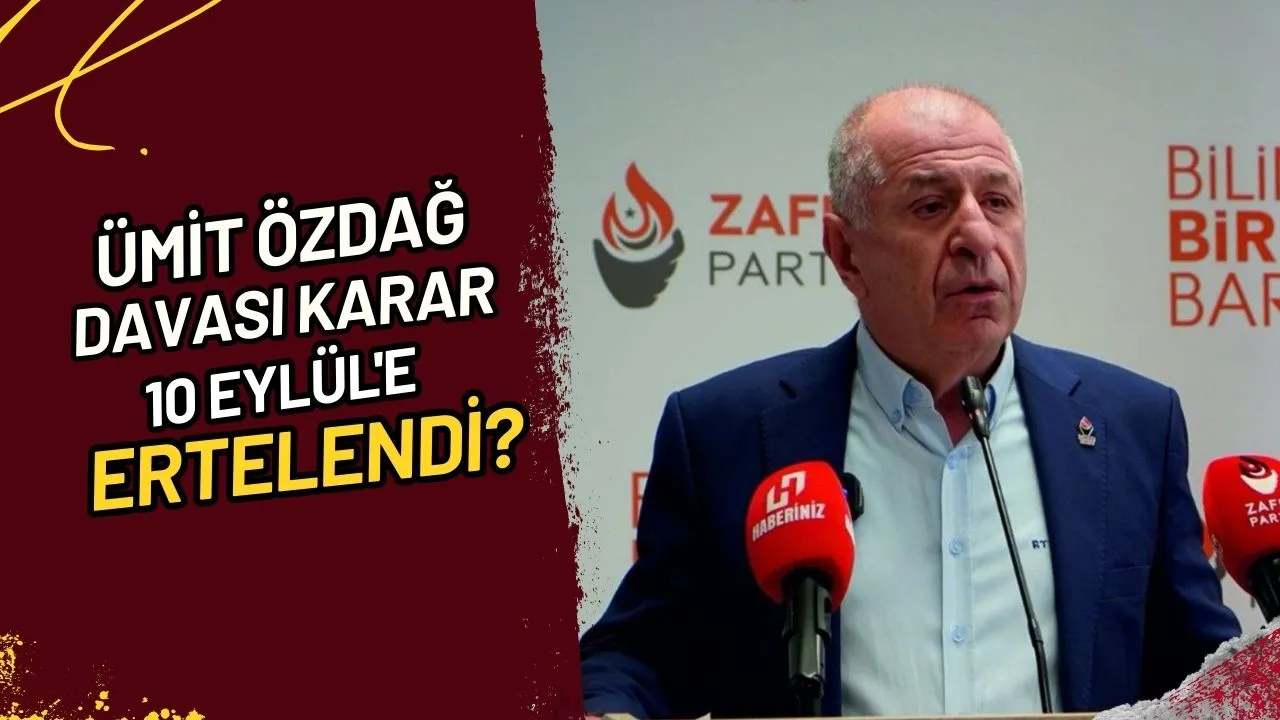Ümit Özdağ Davası Karar 10 Eylül'e Ertelendi?
