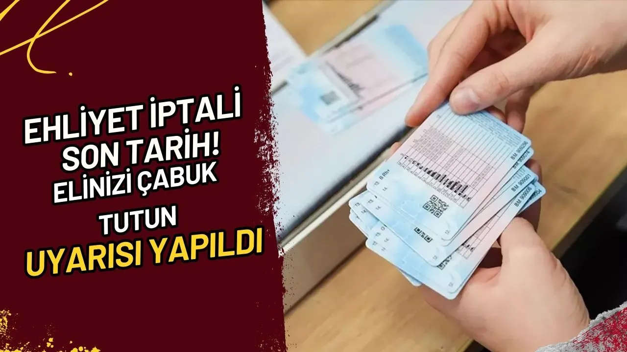 Ehliyet İptali Son Tarih! Elinizi Çabuk Tutun Uyarısı