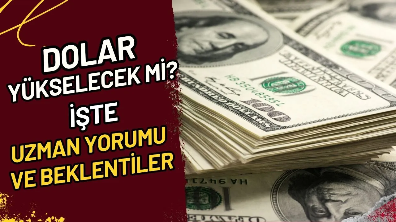 Dolar Yükselecek Mi? İşte Uzman Yorumu ve Beklentiler