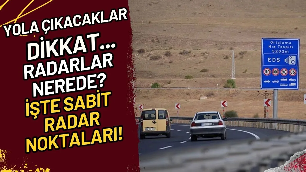 Yola çıkacaklar dikkat... Radarlar Nerede? İşte Sabit Radar Noktaları!