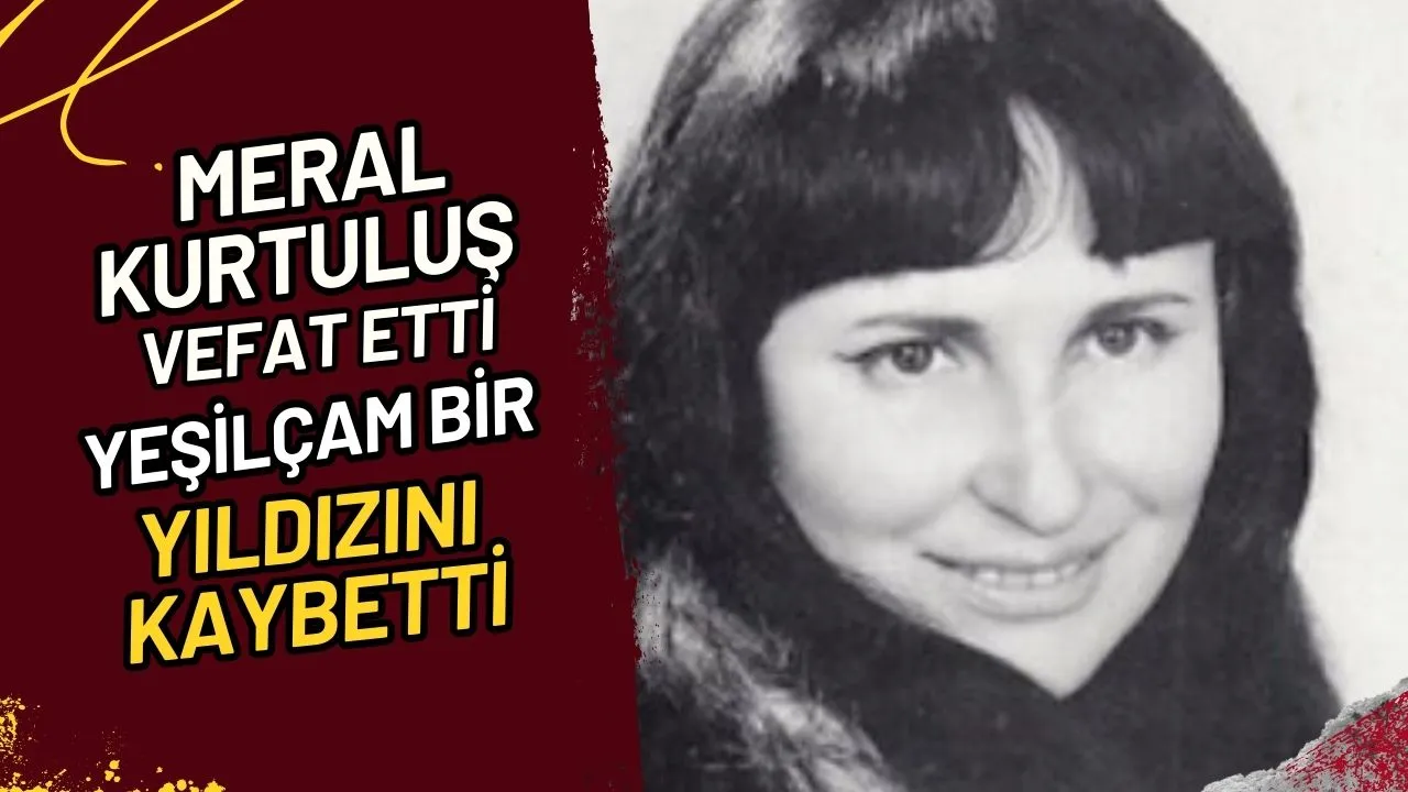 Meral Kurtuluş Vefat Etti Yeşilçam Bir Yıldızını Kaybetti