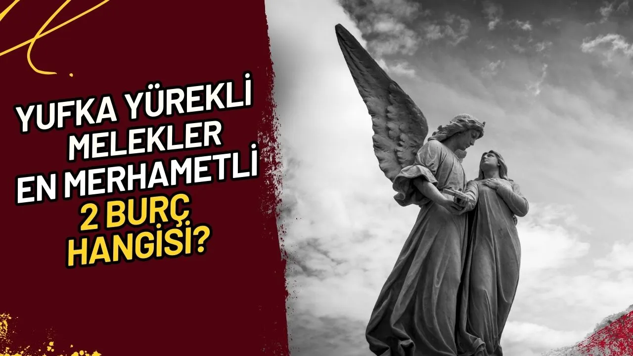 Yufka Yürekli Melekler En Merhametli 2 Burç Hangisi?
