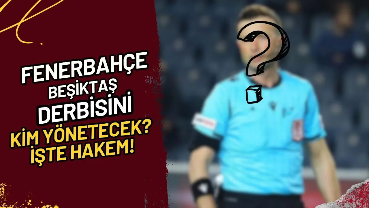 Fenerbahçe-Beşiktaş Derbisini Kim Yönetecek? İşte Hakem!