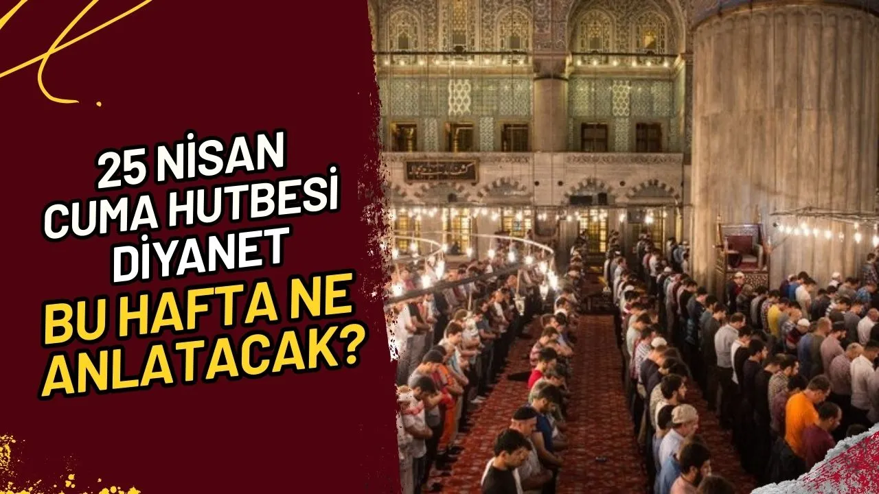 25 Nisan Cuma Hutbesi Diyanet Bu Hafta Ne Anlatacak?