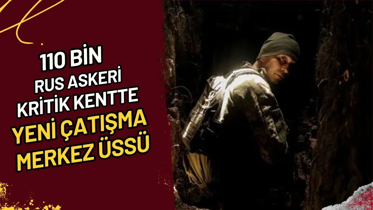 110 Bin Rus Askeri Kritik Kentte Yeni Çatışma Merkez Üssü