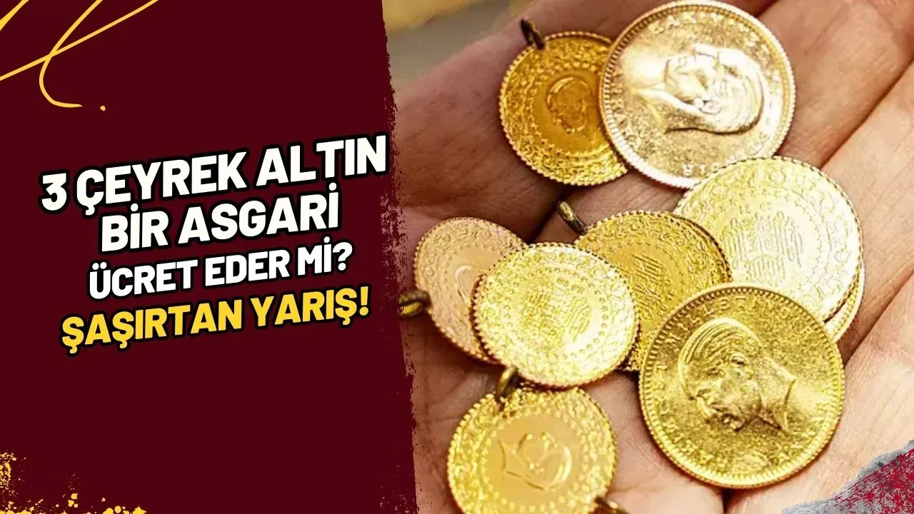 3 Çeyrek Altın Bir Asgari Ücret Eder mi? Şaşırtan Yarış!
