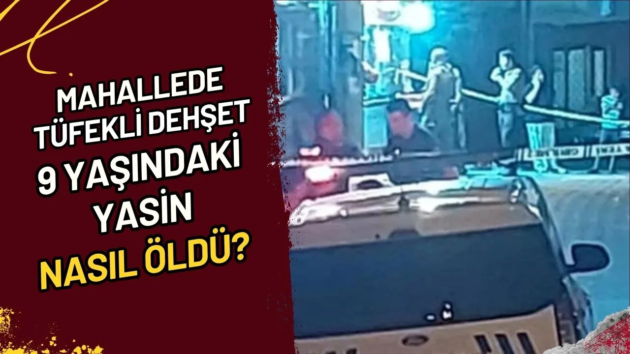 Mahallede Tüfekli Dehşet 9 Yaşındaki Yasin Nasıl Öldü?