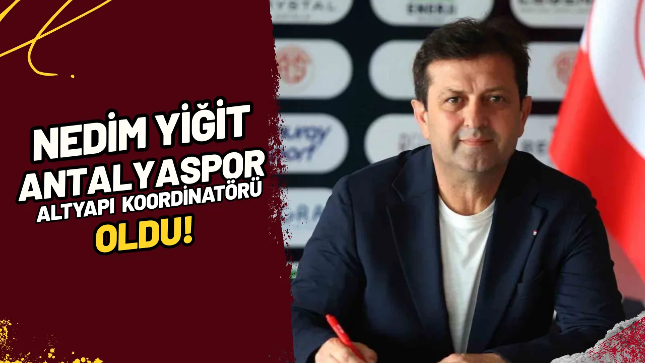 Nedim Yiğit Antalyaspor Altyapı Koordinatörü Oldu!