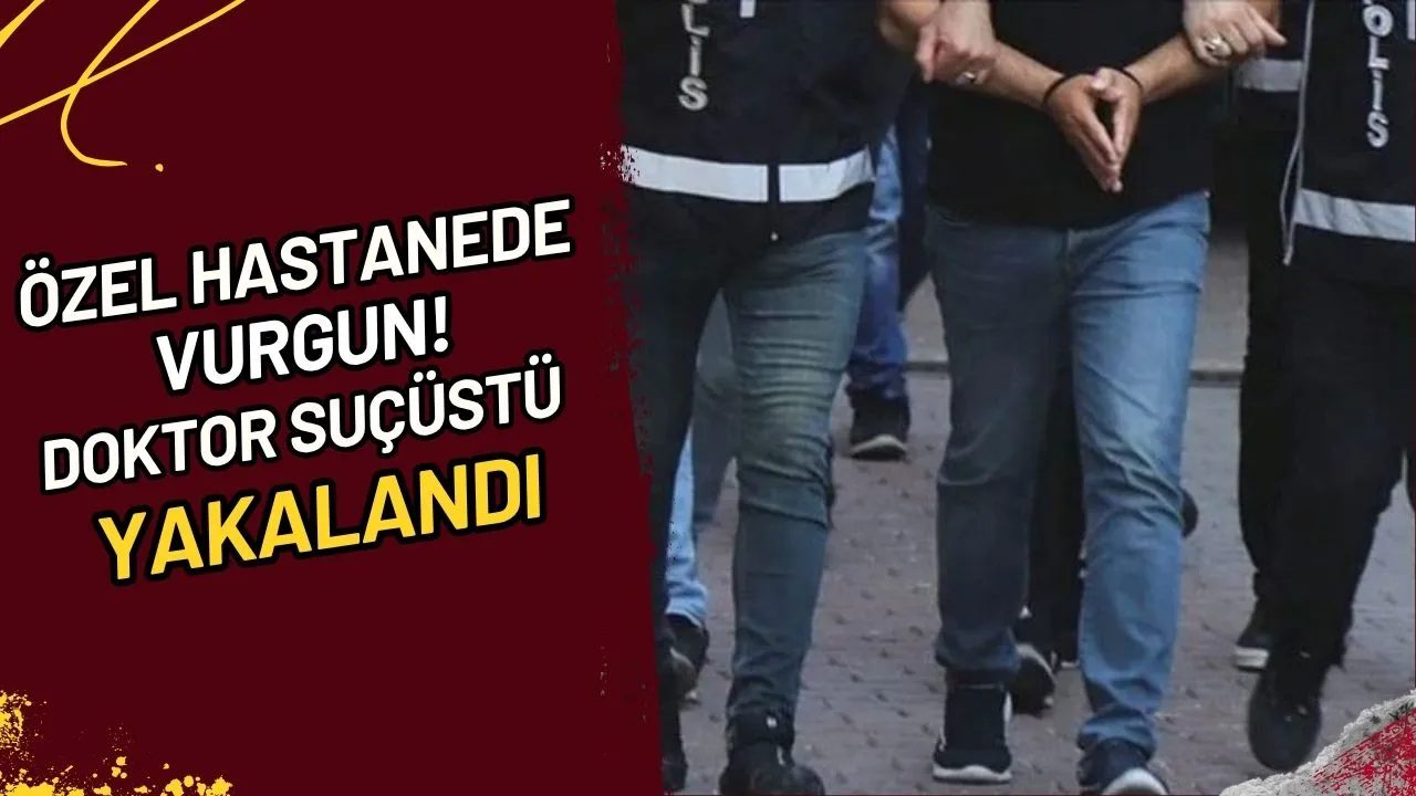 Özel Hastanede Vurgun! Doktor Suçüstü Yakalandı