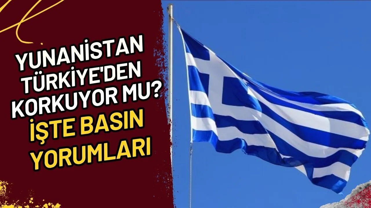 Yunanistan Türkiye'den Korkuyor Mu? İşte Basın Yorumları