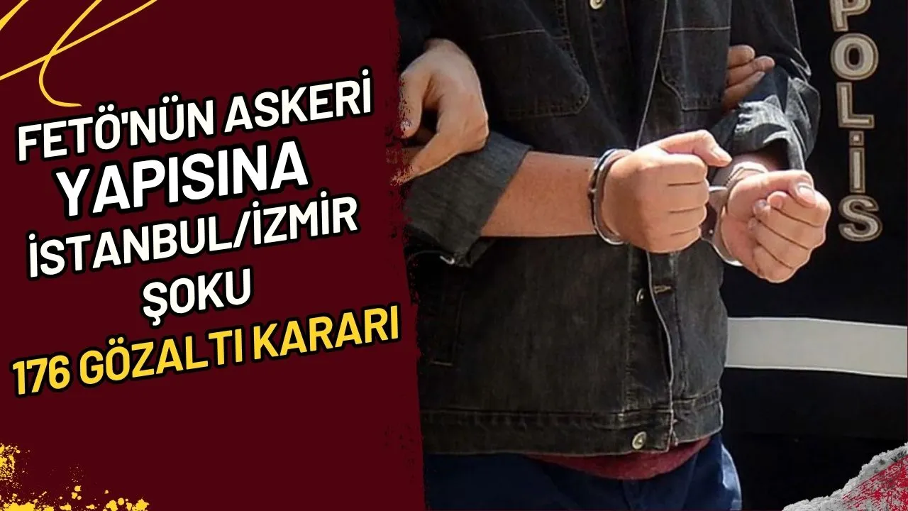 FETÖ'nün Askeri Yapısına İstanbul/İzmir Şoku 176 Gözaltı Kararı