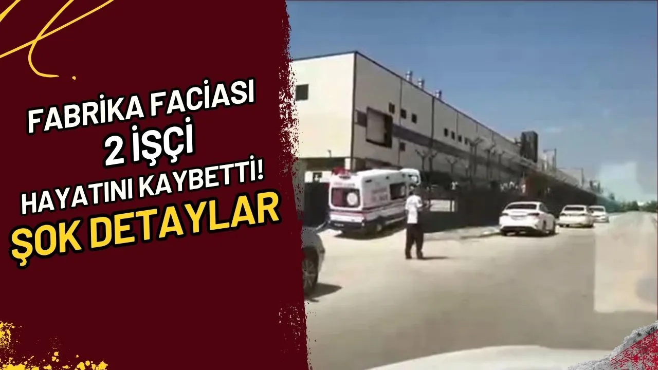 Fabrika Faciası 2 İşçi Hayatını Kaybetti! Şok Detaylar
