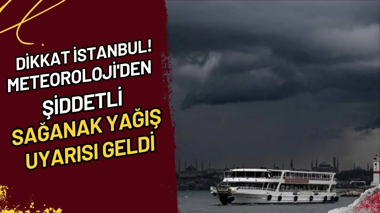 Dikkat İstanbul! Meteoroloji'den Şiddetli Sağanak Yağış Uyarısı Geldi