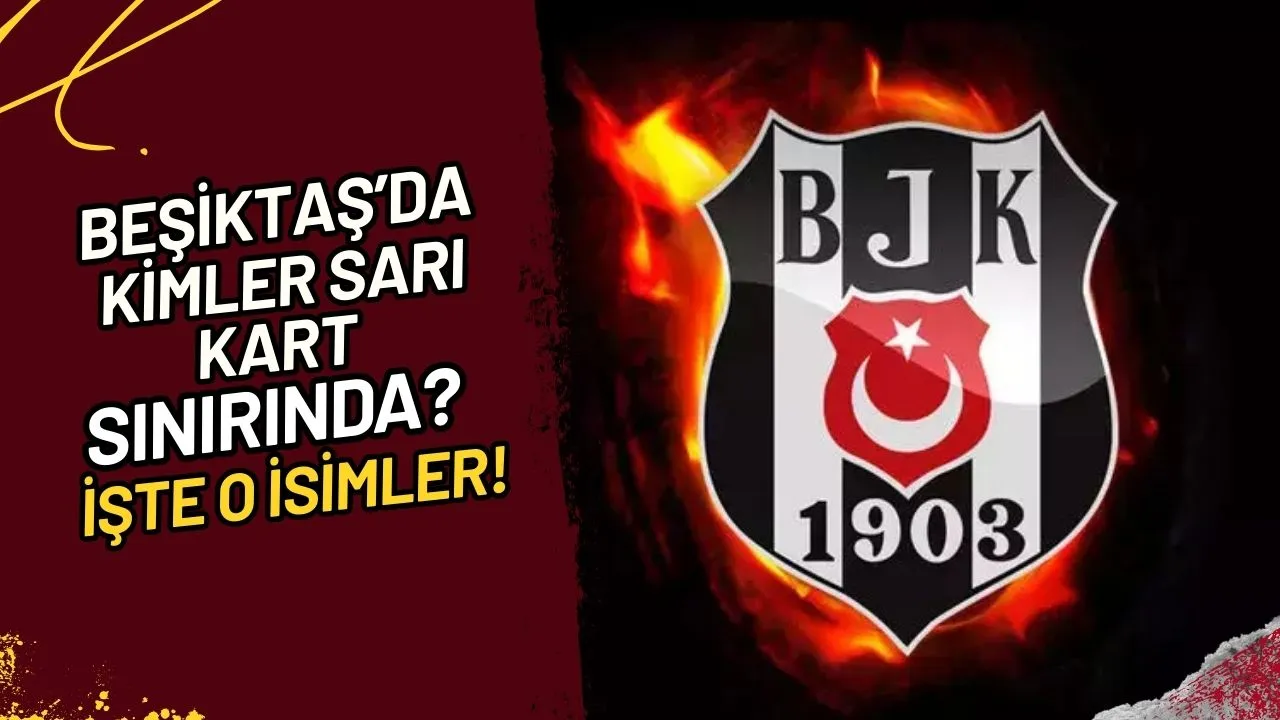 Beşiktaş'da Kimler Sarı Kart Sınırında? İşte O İsimler!