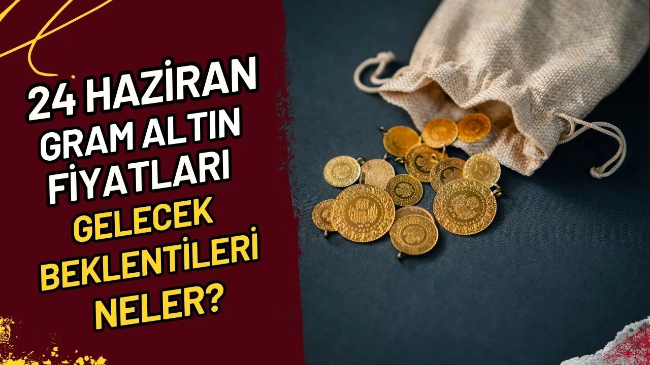 24 Haziran Gram Altın Fiyatları Gelecek Beklentileri Neler?