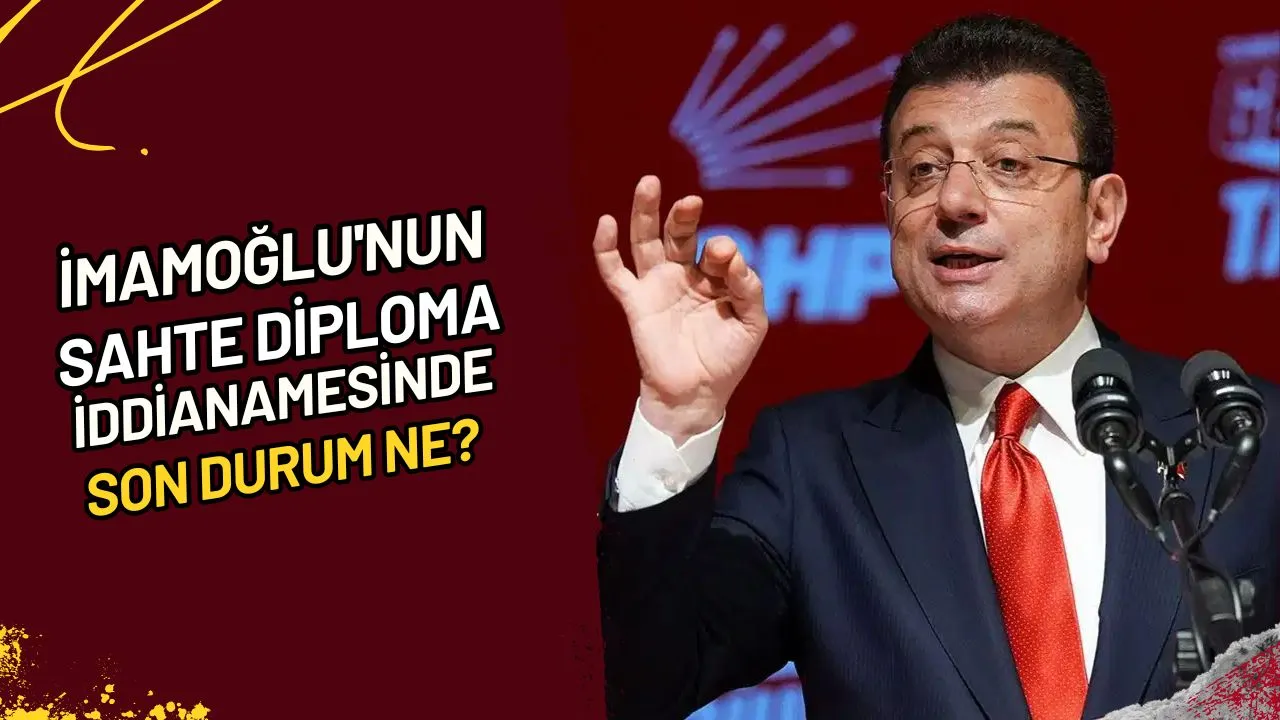 İmamoğlu'nun Sahte Diploma İddianamesinde Son Durum Ne?