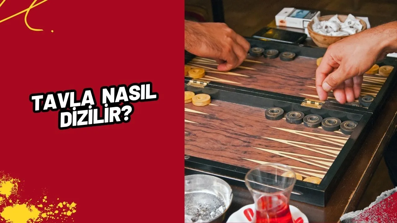 Tavla Nasıl Dizilir? Erkek ve Kız Tavlası Dizilişleri ve Oynama Yönleri