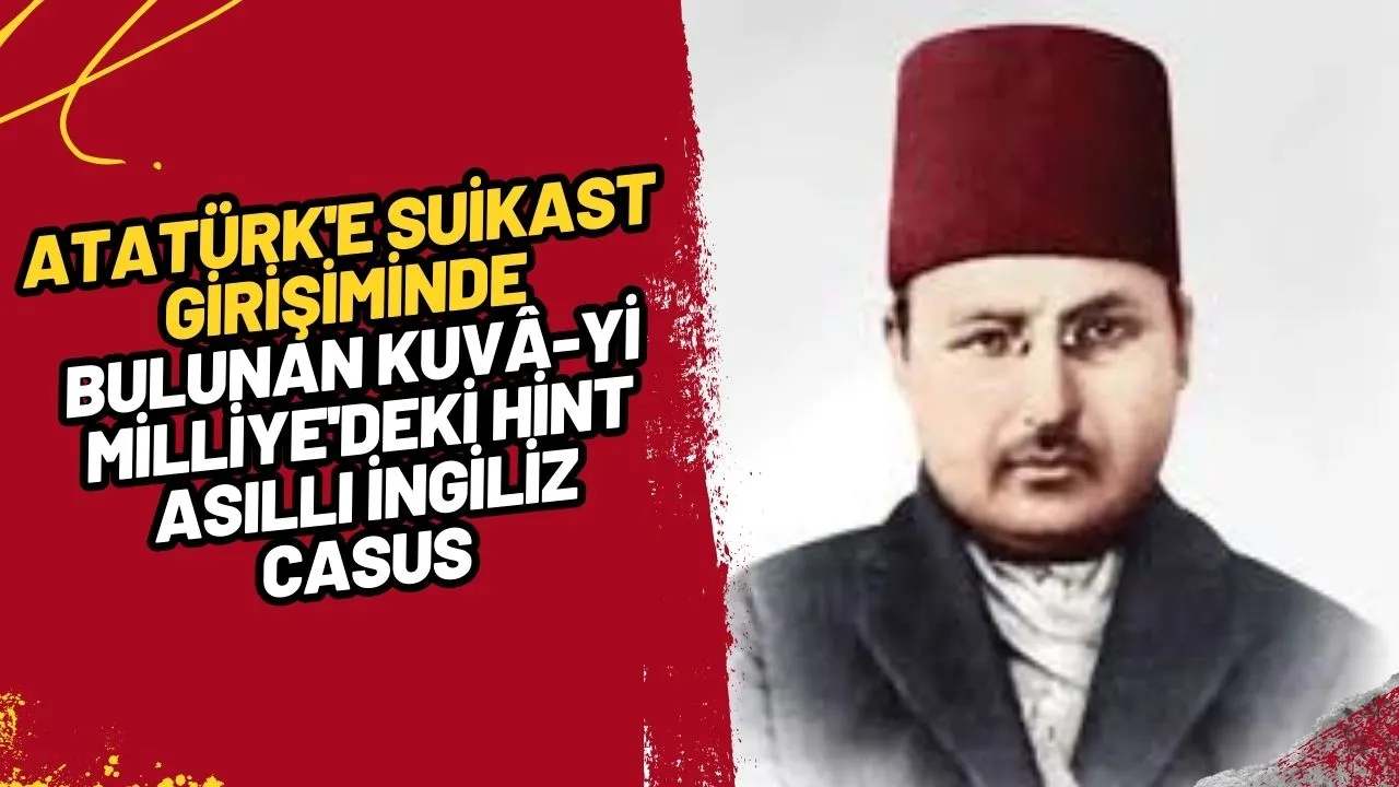 Şok İddia: Atatürk'e Suikast Girişiminde Bulunan Kuvâ-yi Milliye'deki Hint Asıllı İngiliz Casus Mustafa Sagir Kimdir?
