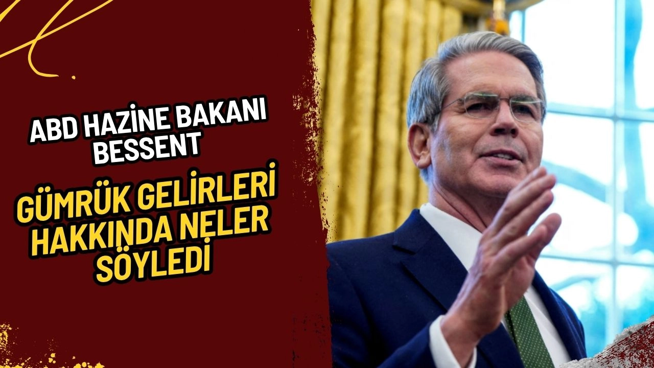 ABD Hazine Bakanı Bessent Açıkladı: Gümrük Gelirleri 300 Milyar Doları Aşabilir!