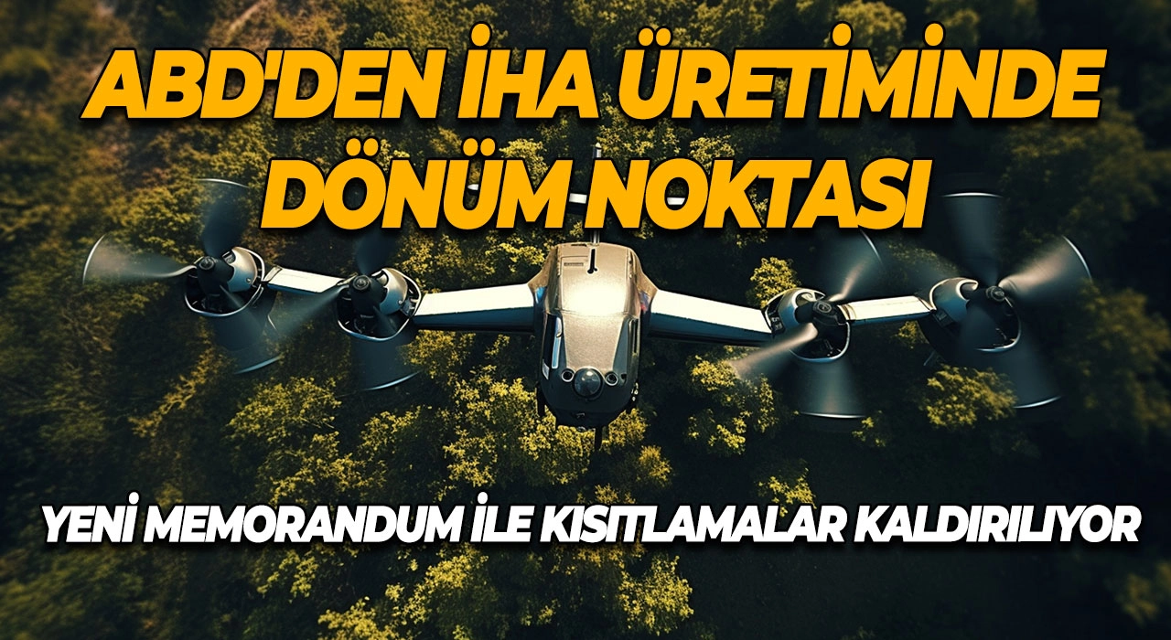 ABD'den İHA Üretiminde Dönüm Noktası Yeni Memorandum ile Kısıtlamalar Kaldırılıyor