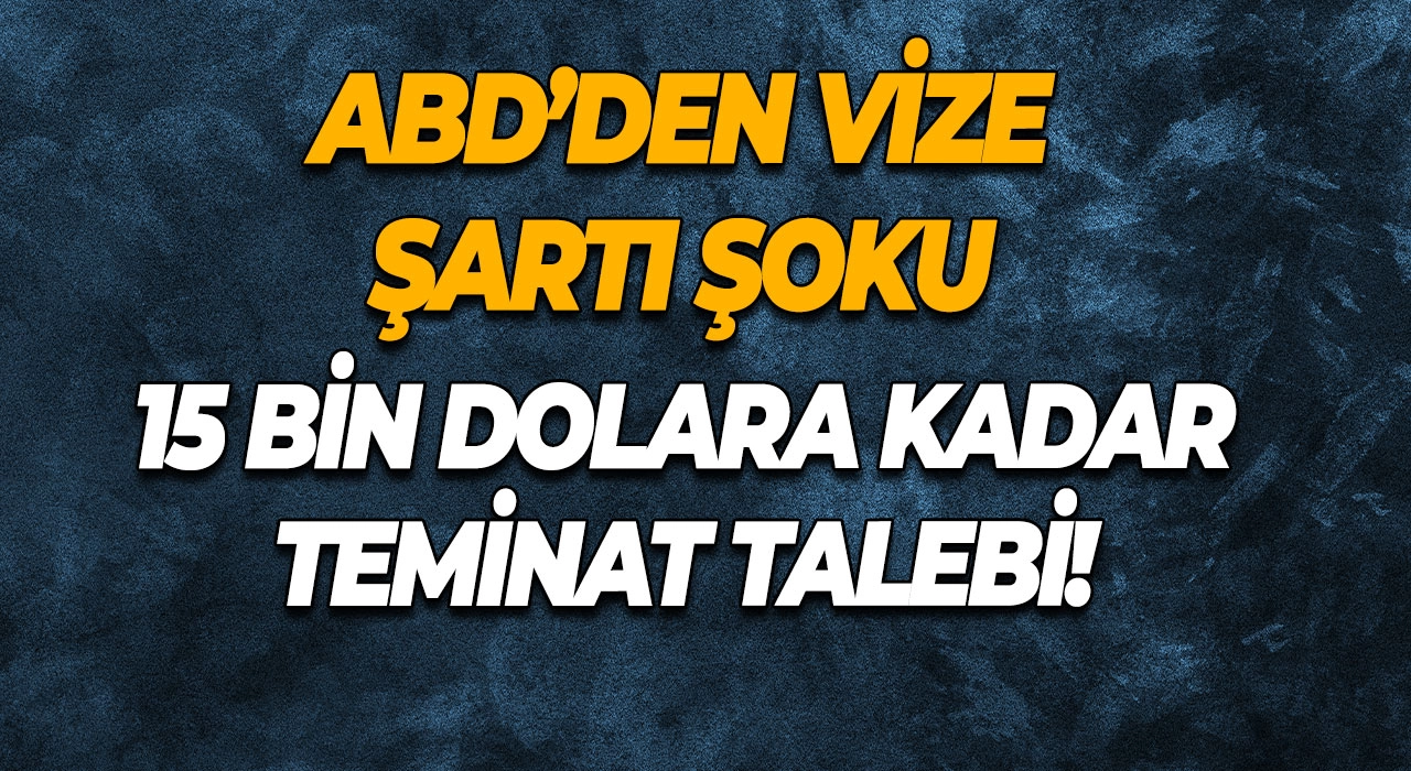 ABD’den Vize Şartı Şoku 15 Bin Dolara Kadar Teminat Talebi!