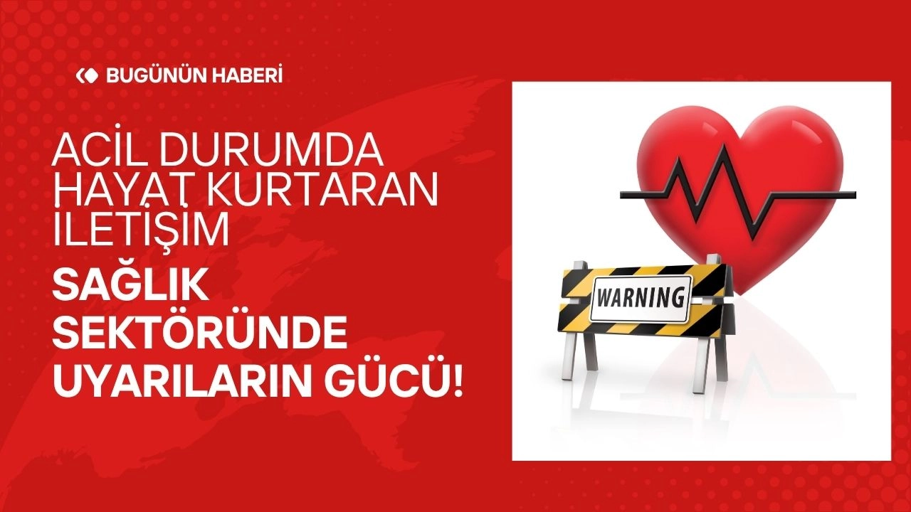 Acil Durumda Hayat Kurtaran İletişim! Sağlık Sektöründe Uyarıların Gücü!