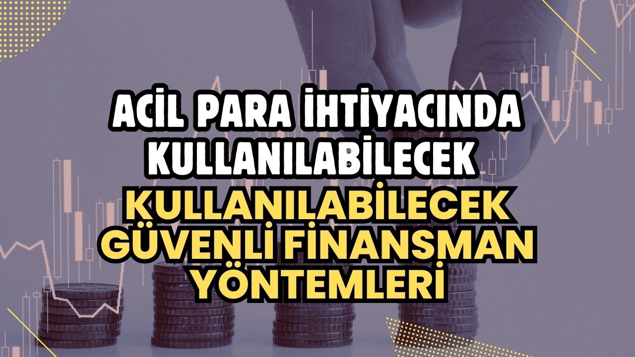 Acil Para İhtiyacında Kullanılabilecek Güvenli Finansman Yöntemleri