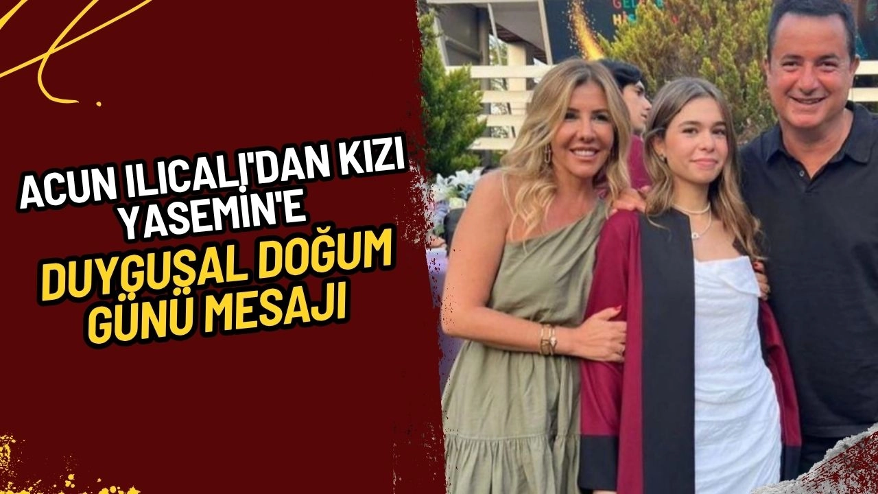 Acun Ilıcalı'dan Kızı Yasemin'e Duygusal Doğum Günü Mesajı: "Zaman Ne Çabuk Geçiyor!"
