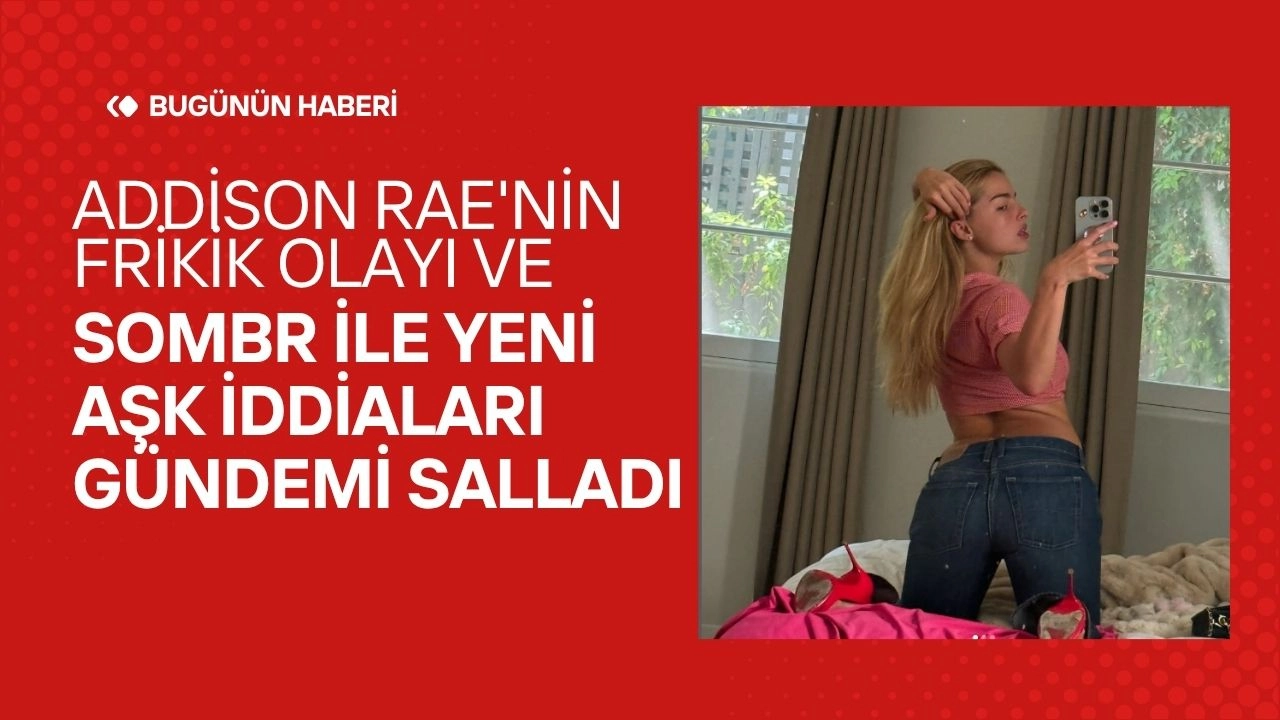Addison Rae'nin Frikik Olayı ve Sombr ile Yeni Aşk İddiaları Gündemi Salladı
