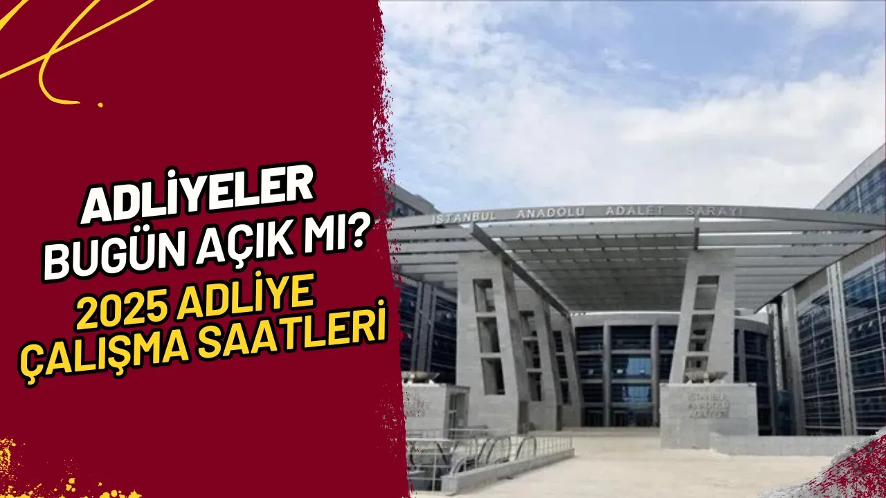Adliyeler Bugün Açık mı? 2025 Adliye Çalışma Saatleri