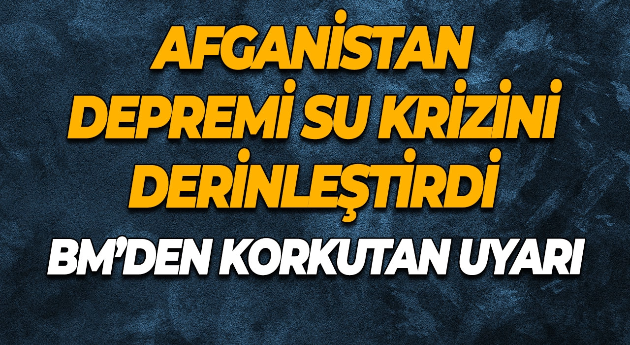 Afganistan Depremi Su Krizini Derinleştirdi BM’den Korkutan Uyarı